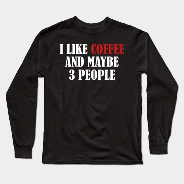 I Like Coffee And Maybe 3 People, Coffee Lovers Gifts, Funny Coffee Tee Long Sleeve T-Shirt by  ZOHAHAN